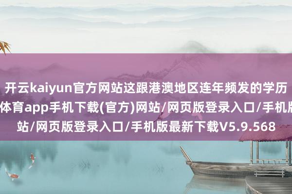 开云kaiyun官方网站这跟港澳地区连年频发的学历作秀事件关系-kai云体育app手机下载(官方)网站/网页版登录入口/手机版最新下载V5.9.568