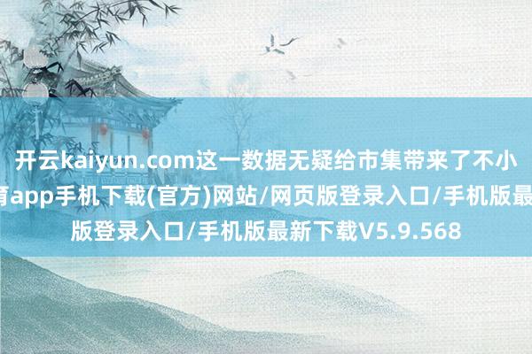 开云kaiyun.com这一数据无疑给市集带来了不小的回荡-kai云体育app手机下载(官方)网站/网页版登录入口/手机版最新下载V5.9.568